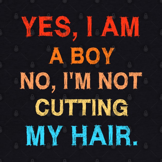 Yes I Am A Boy No I'm Not Cutting My Hair by EmmaShirt